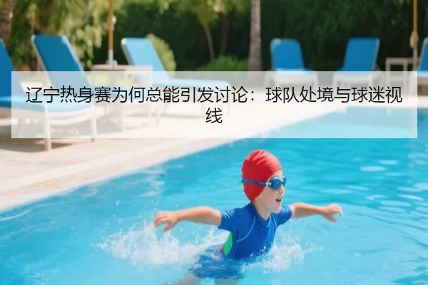 辽宁热身赛为何总能引发讨论：球队处境与球迷视线